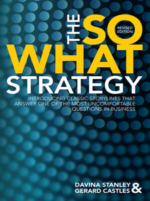 cover image of The So What Strategy Revised Edition: INTRODUCING CLASSIC STORYLINES THAT ANSWER ONE OF THE MOST UNCOMFORTABLE QUESTIONS IN BUSINESS